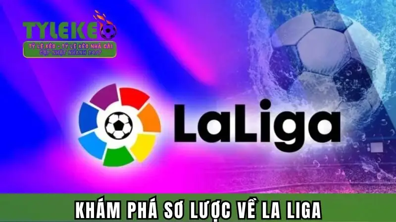 Sơ lược thông tin về bảng đấu hấp dẫn La Liga